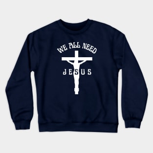 We All Need Jesus Crewneck Sweatshirt